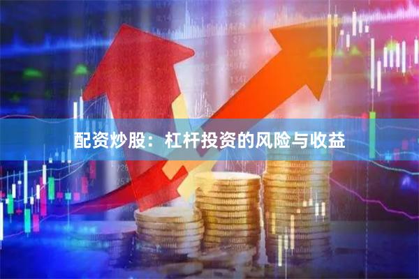 配资炒股：杠杆投资的风险与收益