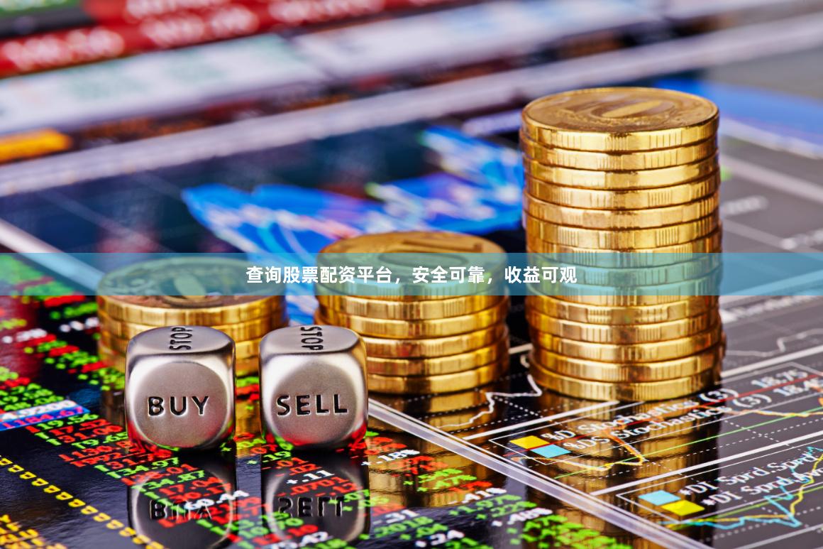 查询股票配资平台，安全可靠，收益可观