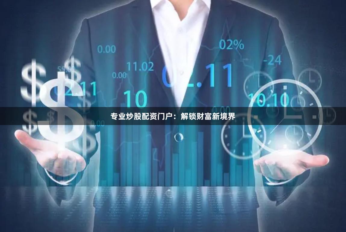 专业炒股配资门户：解锁财富新境界