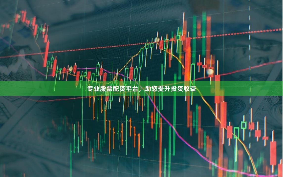 专业股票配资平台，助您提升投资收益