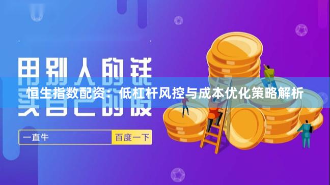 恒生指数配资：低杠杆风控与成本优化策略解析