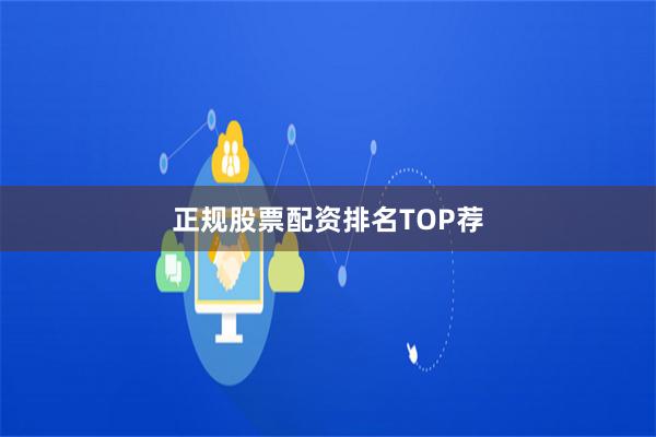 正规股票配资排名TOP荐