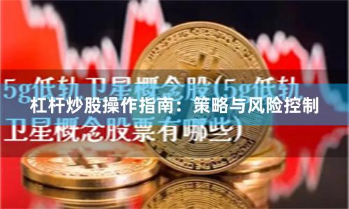 杠杆炒股操作指南：策略与风险控制