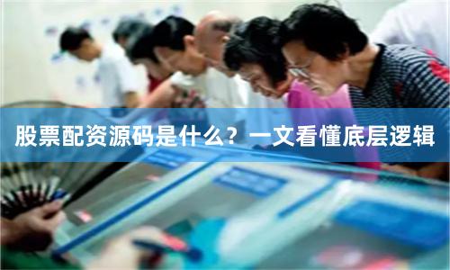 股票配资源码是什么？一文看懂底层逻辑